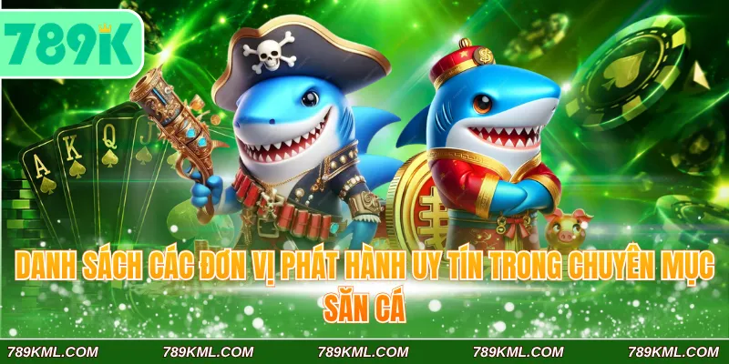 Danh sách các đơn vị phát hành uy tín trong chuyên mục săn cá