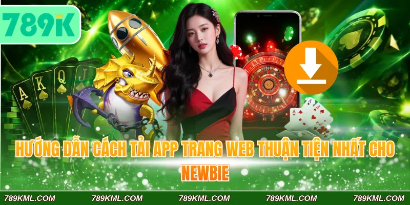 789K 9 Hướng dẫn cách tải app trang web thuận tiện nhất cho newbie