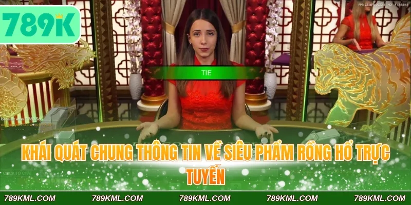 Khái quát chung thông tin về siêu phẩm rồng hổ trực tuyến