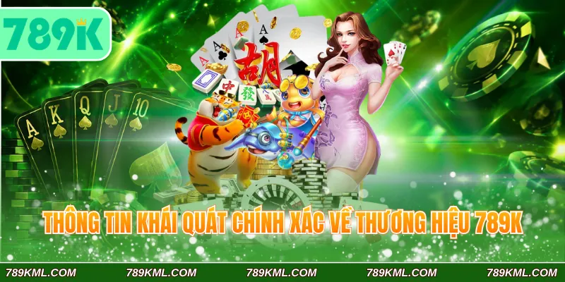 789K 3 Thông tin khái quát chính xác về thương hiệu 789K
